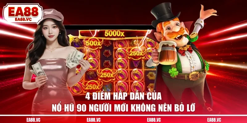 4 Điểm Hấp Dẫn Của Nổ Hũ 90 Người Mới Không Nên Bỏ Lỡ