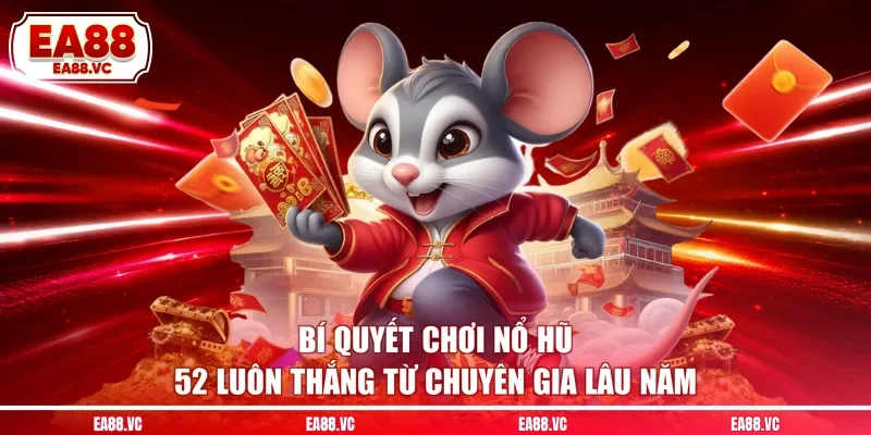 Bí quyết chơi nổ hũ 52 luôn thắng từ chuyên gia lâu năm