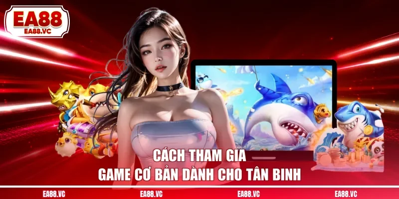 Cách tham gia game cơ bản dành cho tân binh