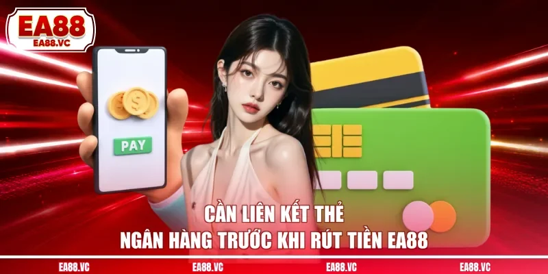 Cần liên kết thẻ ngân hàng trước khi rút tiền EA88