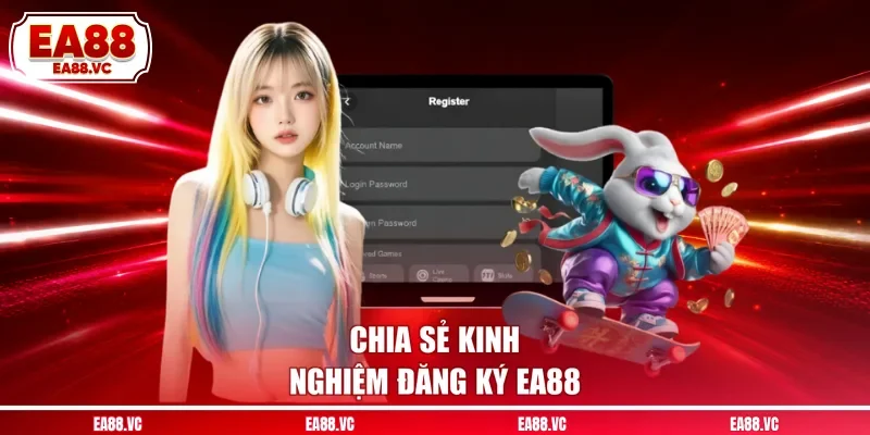 Chia sẻ kinh nghiệm đăng ký EA88