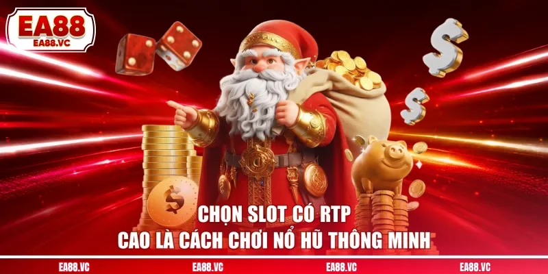Chọn slot có RTP cao là cách chơi nổ hũ thông minh