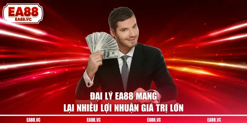 Đại lý EA88 mang lại nhiều lợi nhuận giá trị lớn