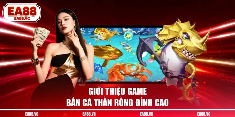 Giới thiệu game bắn cá Thần Rồng đỉnh cao