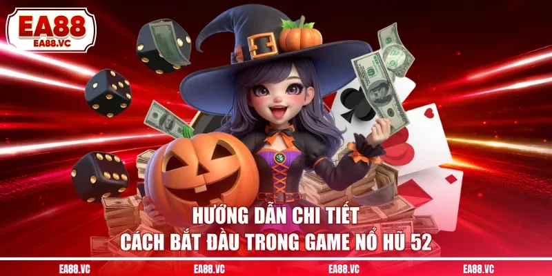 Hướng dẫn chi tiết cách bắt đầu trong game nổ hũ 52