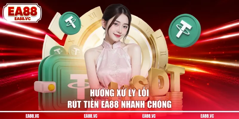 Hướng xử lý lỗi rút tiền EA88 nhanh chóng