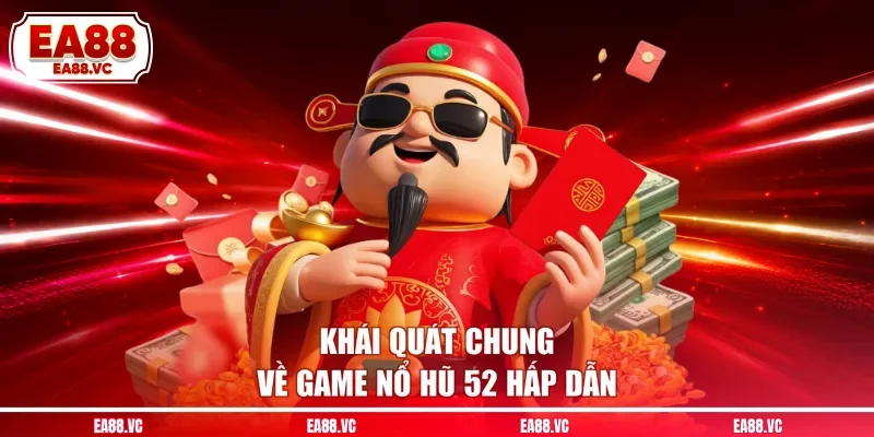 Khái quát chung về game nổ hũ 52 hấp dẫn