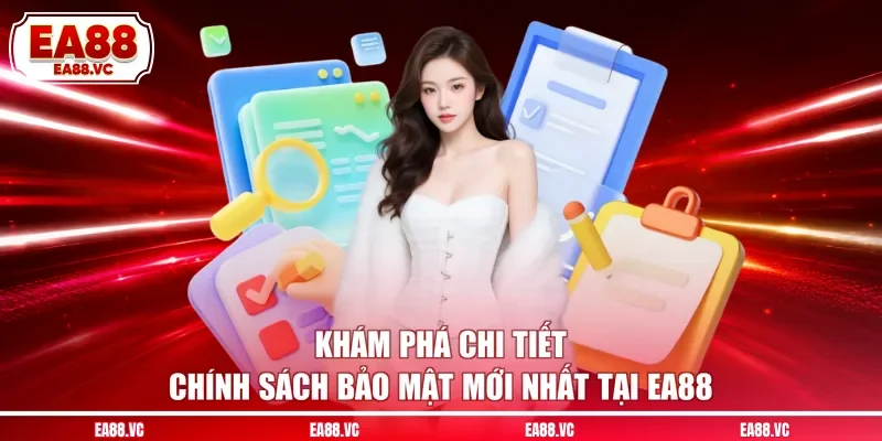 Khám phá chi tiết chính sách bảo mật mới nhất tại EA88