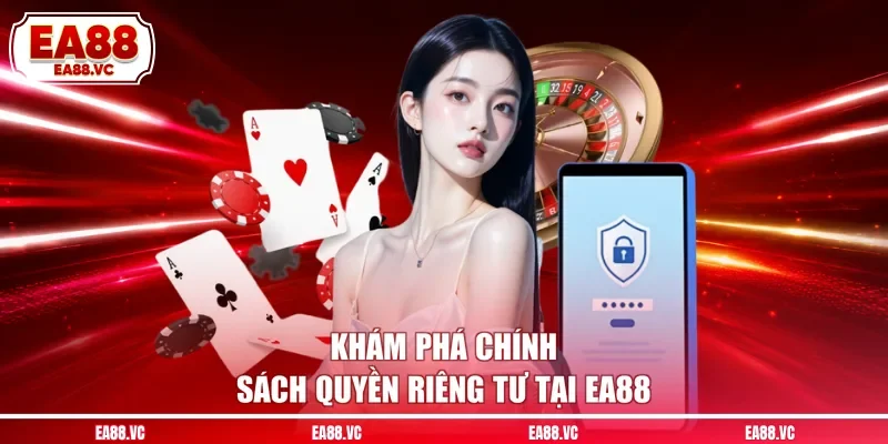 Khám phá chính sách quyền riêng tư tại EA88