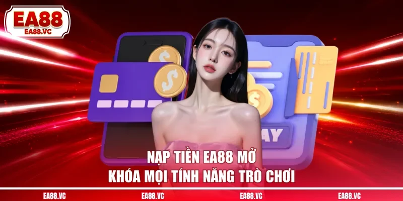 Nạp tiền EA88 mở khóa mọi tính năng trò chơi