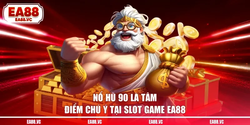 Nổ hũ 90 là tâm điểm chú ý tại slot game EA88