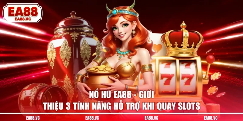 Nổ Hũ EA88 - Giới Thiệu 3 Tính Năng Hỗ Trợ Khi Quay Slots