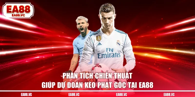 Phân tích chiến thuật giúp dự đoán kèo phạt góc tại EA88