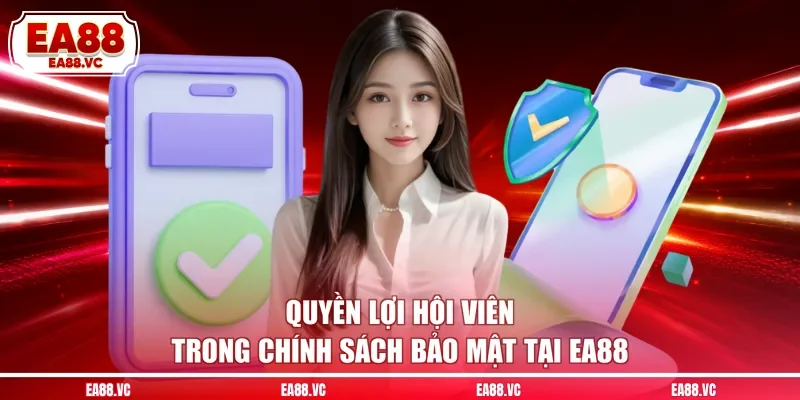 Quyền lợi hội viên trong chính sách bảo mật tại EA88