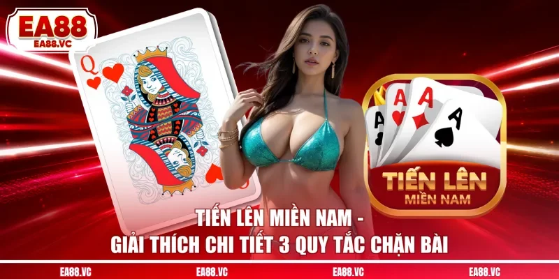 Tiến Lên Miền Nam - Giải Thích Chi Tiết 3 Quy Tắc Chặn Bài