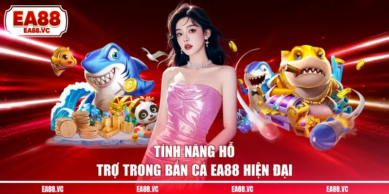 Tính năng hỗ trợ trong bắn cá EA88 hiện đại