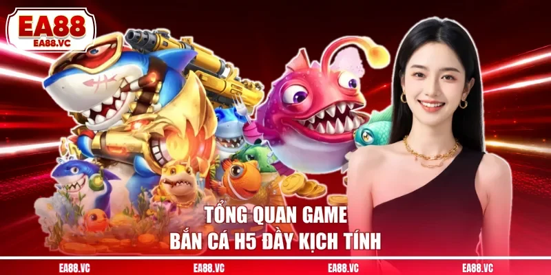 Tổng quan game bắn cá H5 đầy kịch tính