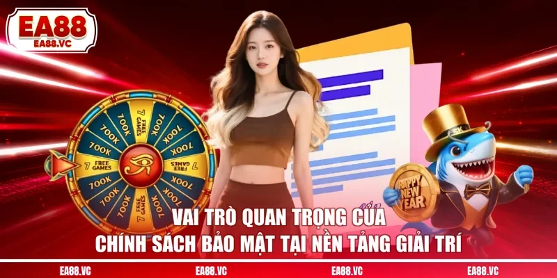 Vai trò quan trọng của chính sách bảo mật tại nền tảng giải trí