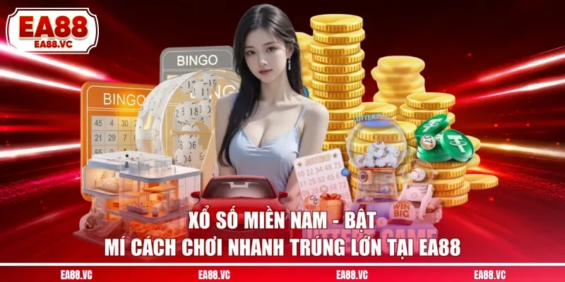 Xổ Số Miền Nam - Bật Mí Cách Chơi Nhanh Trúng Lớn Tại EA88